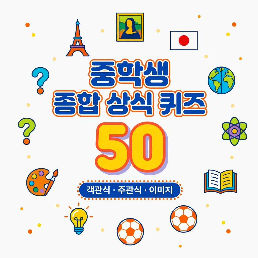 중학생 수준 종합 상식 퀴즈 50 (객관식·주관식·이미지)