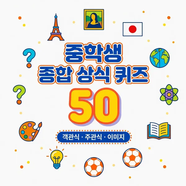 중학생 수준 종합 상식 퀴즈 50 (객관식·주관식·이미지)